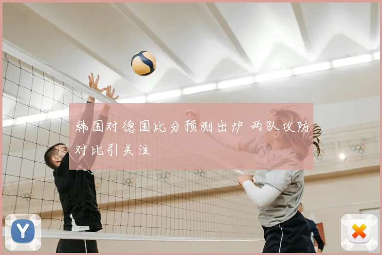 韩国对德国比分预测出炉 两队攻防对比引关注