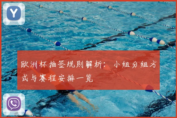欧洲杯抽签规则解析:小组分组方式与赛程安排一览