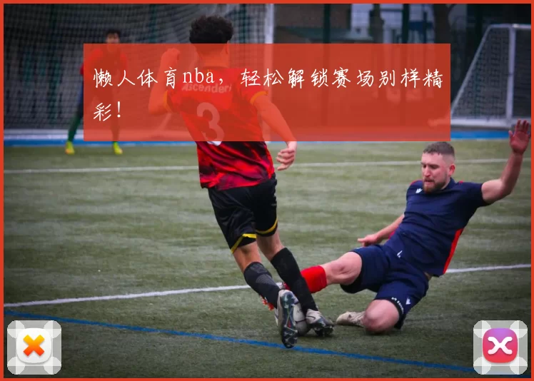 懒人体育nba，轻松解锁赛场别样精彩！