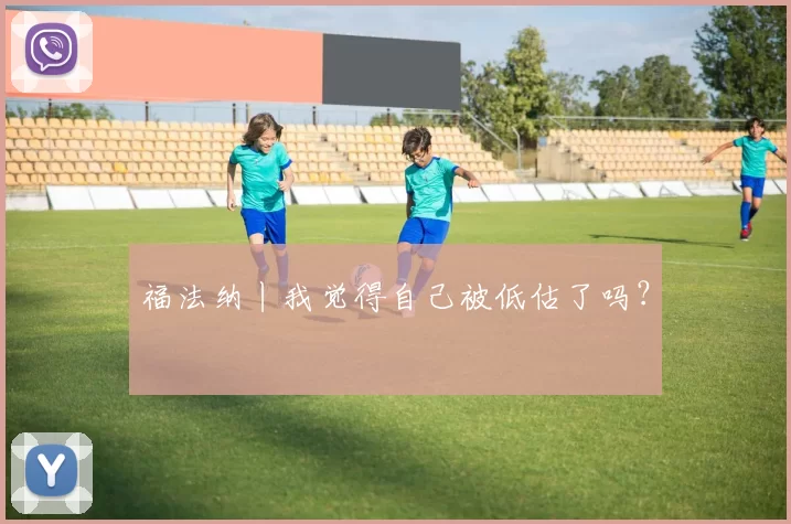 福法纳丨我觉得自己被低估了吗？